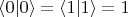 $\langle 0|0\rangle = \langle 1|1\rangle = 1$