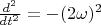 $\frac{d^2}{dt^2}=-(2\omega)^2$