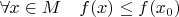 $\forall x\in M\quad f(x) \le f(x_0)$