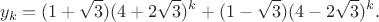 $$y_{k} = (1+\sqrt 3)(4+2\sqrt 3)^k + (1- \sqrt 3)(4 - 2\sqrt 3)^k.$$