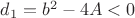$d_1 = b^2 -4A <0$