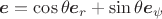 $\boldsymbol e=\cos\theta\boldsymbol e_r+\sin\theta\boldsymbol e_\psi$