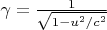 $\gamma = \frac 1 {\sqrt{1 - u^2/c^2}}$