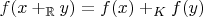 $f(x +_\mathbb{R} y) = f(x) +_K f(y)$