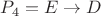 $P_4 = E \to D$
