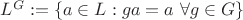 $L^G:=\{a\in L: ga=a\  \forall g\in G\}$