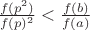 $\frac{f(p^2)}{f(p)^2} < \frac{f(b)}{f(a)}$
