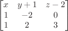 $$\begin{bmatrix}
 x & y+1 & z-2 \\
 1 & -2 & 0  \\ 
 1 & 2 & 3 \\
\end{bmatrix}$$