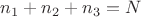 $\[{{n}_{1}}+{{n}_{2}}+{{n}_{3}}=N\]$