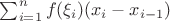 $\sum_{i=1}^n f(\xi_i)(x_i-x_{i-1})$
