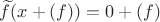 $\widetilde f(x+(f))=0+(f)$