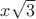 $x \sqrt 3$