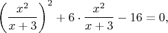 $$\left(\frac{x^2}{x+3}\right)^2+6\cdot\frac{x^2}{x+3}-16=0,$$