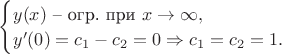 $\begin{cases}y(x)\text{ -- огр. при }x\to \infty,\\ y'(0)=c_1-c_2=0\Rightarrow c_1=c_2=1.\end{cases}$
