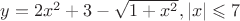 $y=2x^2 + 3 - \sqrt{1+x^2}  , |x|\leqslant 7 $