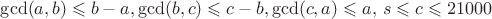 $\gcd(a,b)\leqslant b-a, \gcd(b,c)\leqslant c-b,\gcd(c,a)\leqslant a,\, s \leqslant c \leqslant 21000$