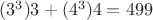 $(3^3)3 + (4^3)4 = 499$