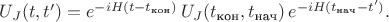 $U_J(t,t')=e^{-iH(t-t_{\text{кон}})}\, U_J(t_{\text{кон}},t_{\text{нач}}) \, e^{-iH(t_{\text{нач}}-t')}.$
