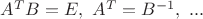 $A^T B=E,\ A^T=B^{-1},\ ...$