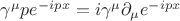 $\gamma^{\mu}pe^{-ipx} = i\gamma^{\mu}\partial_{\mu}e^{-ipx}$