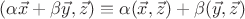 $(\alpha\vec x+\beta\vec y,\vec z)\equiv\alpha(\vec x,\vec z)+\beta(\vec y,\vec z)$