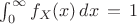 $\int^{\infty}_0 f_X(x) \, dx \, = \, 1$