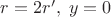 $r=2r',\;y=0$
