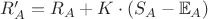 $R_{A}^{\prime }=R_{A}+K\cdot (S_{A}-{\mathbb  {E}}_{A})$
