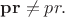 $\mathbf{p r}\ne p r.$ $\mathbf{p r}\ne p r.$