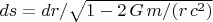 $ds = dr/\sqrt{1-2\,G\,m/(r\,c^2)}$