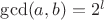 $\gcd(a, b) = 2^l$