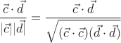 $$\frac{\vec c\cdot\vec d}{|\vec c||\vec d|}=\frac{\vec c\cdot\vec d}{\sqrt{(\vec c\cdot\vec c)(\vec d\cdot\vec d)}}$$