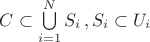 $\[
C \subset \bigcup\limits_{i = 1}^N {S_i } \,,S_i  \subset U_i 
\]
$