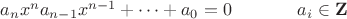 $a_n x^n a_{n-1} x^{n-1} + \cdots + a_0 = 0 ~~~~~~~~~~~a_i \in \mathbf{Z}$