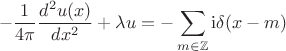 $$
-\frac{1}{4\pi} \frac{d^2 u(x)}{d x^2}+\lambda u=-\sum\limits_{m\in\mathbb{Z}}\mathrm{i}\delta (x-m)
$$
