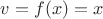 $v=f(x)=x$