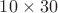 $10 \times 30$