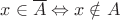 $x\in\overline A\Leftrightarrow x\notin A$