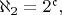 $\aleph_2=2^\mathfrak{c},$