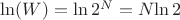 $\ln(W)=\ln{2^N}=N{\ln2}$