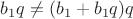 $b_1q\neq(b_1+b_1q)q$ $b_1q\neq(b_1+b_1q)q$