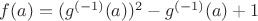 $f(a)=(g^{(-1)}(a))^2-g^{(-1)}(a)+1$