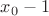$x_0 - 1$