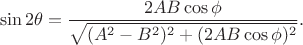 $$\sin 2\theta=\frac{2AB\cos\phi}{\sqrt{(A^2-B^2)^2+(2AB\cos\phi)^2}}.$$