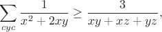 $$\sum_{cyc}\frac{1}{x^2+2xy}\geq\frac{3}{xy+xz+yz},$$