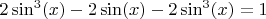 $2\sin^3(x) - 2\sin(x) - 2\sin^3(x) = 1$