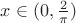 $x \in (0,\frac 2 \pi)$