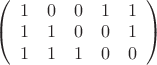 $\left( \begin{array}{ccccc} 1 & 0 & 0 & 1 & 1\\
1 & 1 & 0 & 0 & 1 \\ 1 & 1 & 1 & 0 & 0 \end{array} \right)$ $\left( \begin{array}{ccccc} 1 & 0 & 0 & 1 & 1\\
1 & 1 & 0 & 0 & 1 \\ 1 & 1 & 1 & 0 & 0 \end{array} \right)$