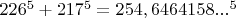 $ 226^5+217^5=254,6464158...^5 $