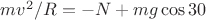 $mv^2/R=-N+mg\cos30$